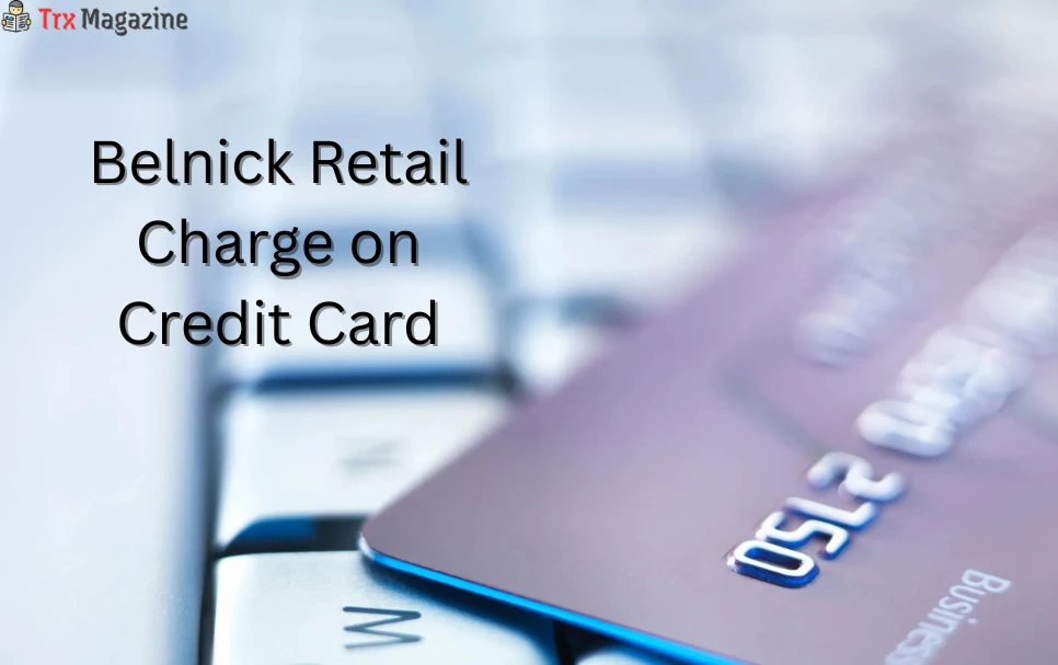 Belnick Retail Charge on Credit Card: What It Means Explained Clearly